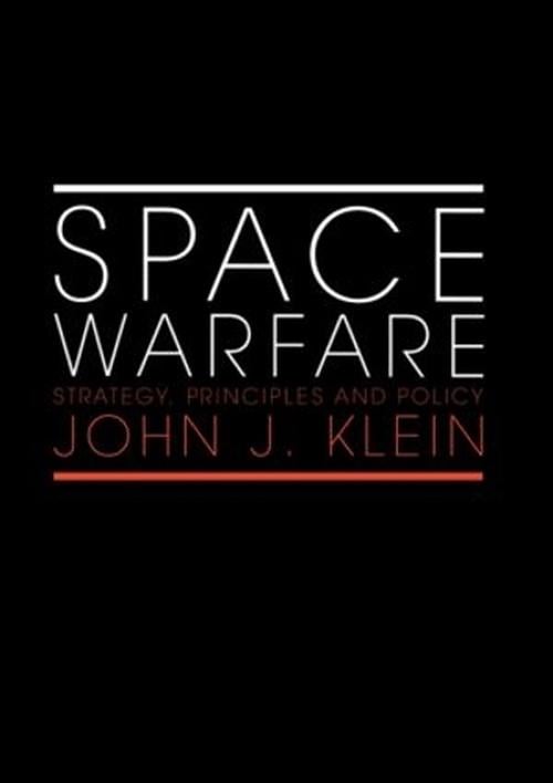 Space Warfare: Strategy, Principles and Policy (Paperback) - John J. Klein