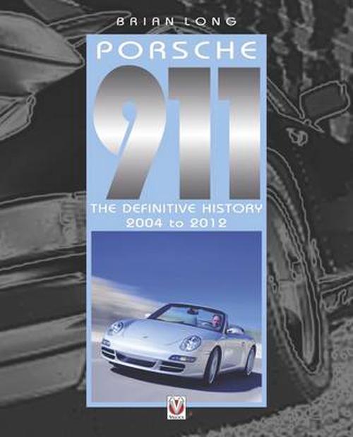 Porsche 911: The Definitive History 2004 to 2012 (Hardcover) - Brian Long