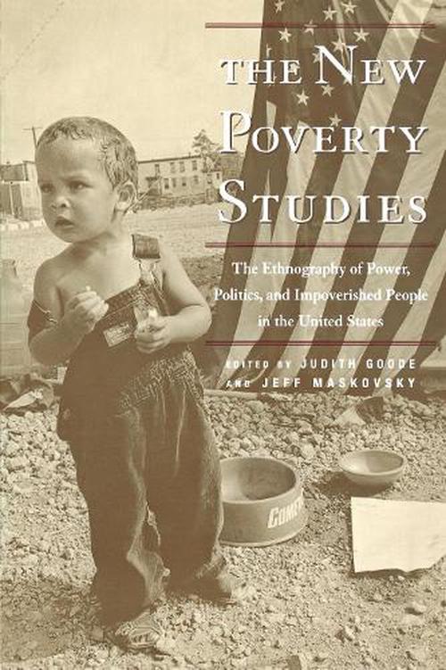 The New Poverty Studies: The Ethnography of Power, Politics, and Impoverished People in the United States (Paperback) - Judith G. Goode
