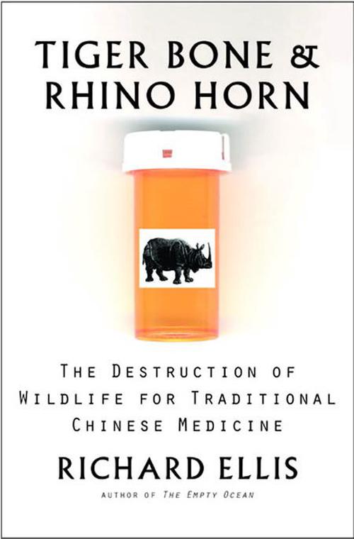 Tiger Bone & Rhino Horn: The Destruction of Wildlife for Traditional Chinese Medicine (Hardcover) - Richard Ellis