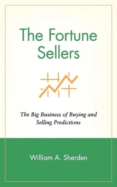 The Fortune Sellers: The Big Business of Buying and Selling Predictions (Hardcover) - William A. Sherden