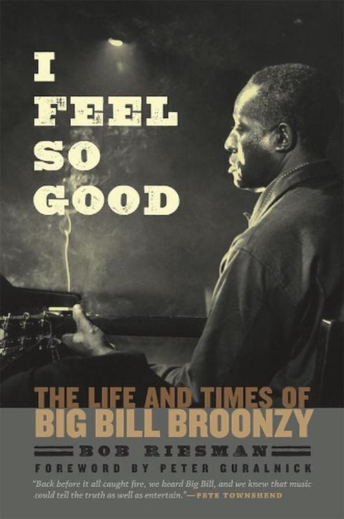 I Feel So Good: The Life and Times of Big Bill Broonzy (Hardcover) - Bob Riesman