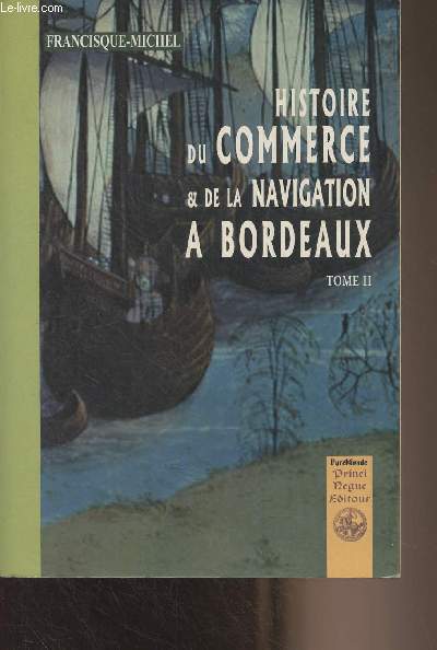 Histoire du Commerce et de la navigation à Bordeaux, principalement sous l'administration anglaise - Tome II - Francisque-Michel