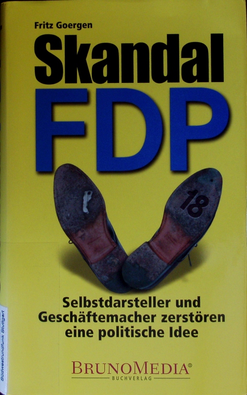 Skandal FDP. Selbstdarsteller und Geschäftemacher zerstören eine politische Idee. - Goergen, Fritz