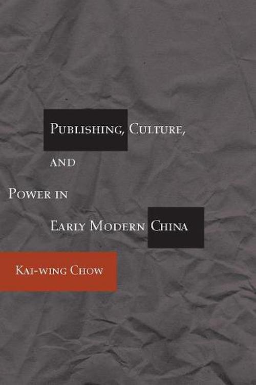 Publishing, Culture, and Power in Early Modern China (Paperback) - Kai-Wing Chow