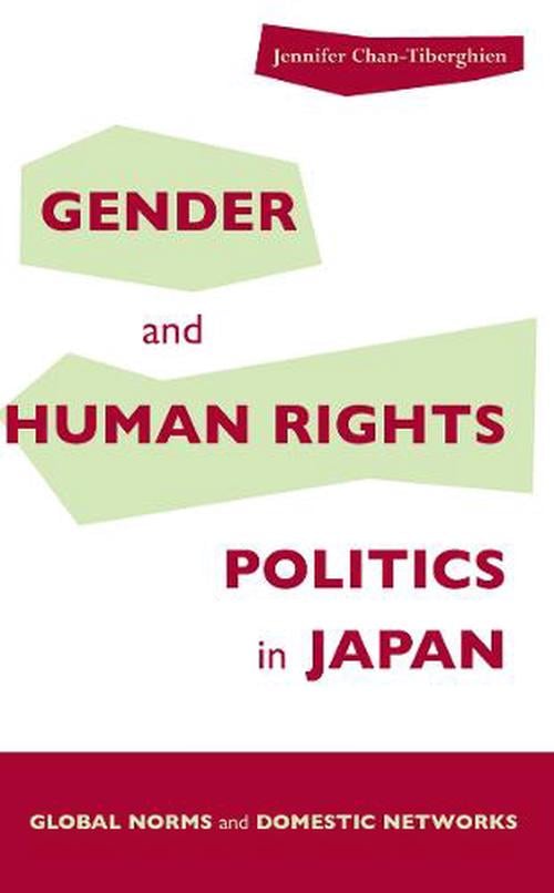 Gender and Human Rights Politics in Japan: Global Norms and Domestic Networks (Hardcover) - Jennifer Chan-Tiberghien