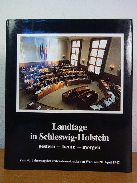 Landtage in Schleswig-Holstein gestern - heute - morgen. Zum 40. Jahrestag der ersten demokratischen Wahl am 20. April 1947 - Titzck, Rudolf (Hrsg.)
