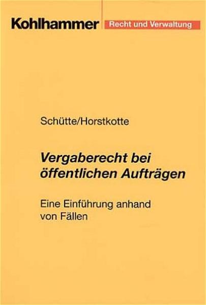 Vergaberecht bei öffentlichen Aufträgen: Eine Einführung anhand von Fällen (Recht und Verwaltung) - Horstkotte, Michael und Dieter Schütte