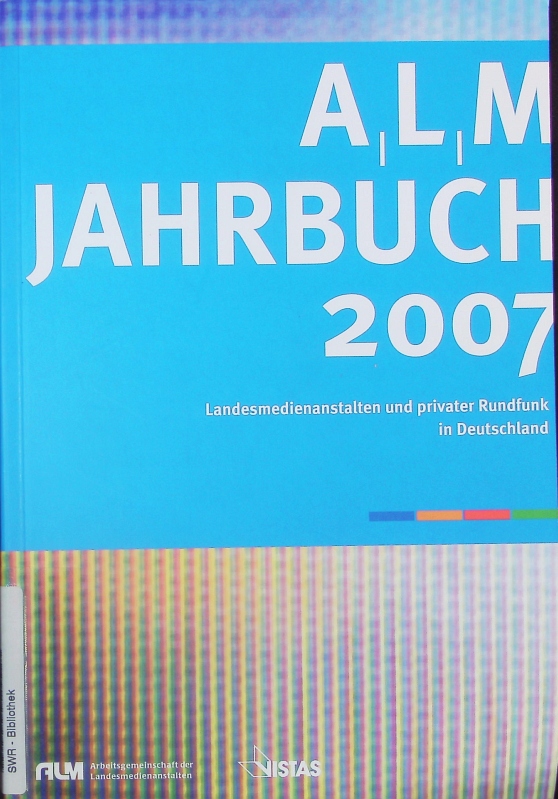 ALM Jahrbuch 2007 - Landesmedienanstalten und privater Rundfunk in Deutschland ; DLM-Jahrbuch [früher]. - Arbeitsgemeinschaft der Landesmedienanstalten in der BRD (ALM)