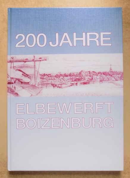 200 Jahre Elbewerft Boizenburg - Die Jubiläums-Chronik. - Schröder, Heinz; Rudolf Wulff und Gert Uwe Detlefsen