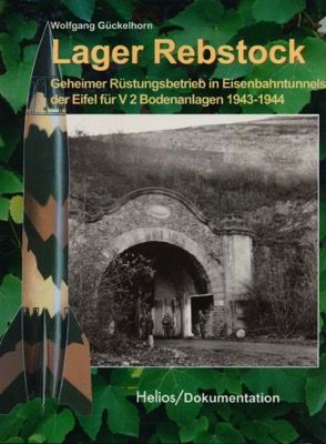 Lager Rebstock. Geheimer Rüstungsbetrieb in Eisenbahntunnels der Eifel für V 2 Bodenanlagen 1943-1944. - GÜCKELHORN, Wolfgang