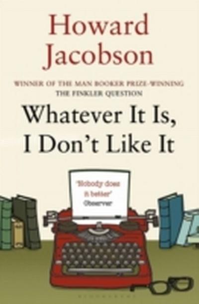 Whatever It Is, I Don't Like It - Howard Jacobson