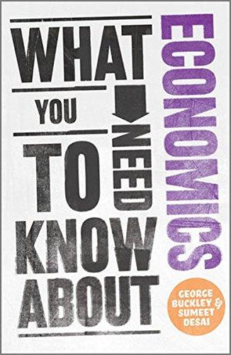 What You Need to Know about Economics - Desai, Sumeet, Buckley, George