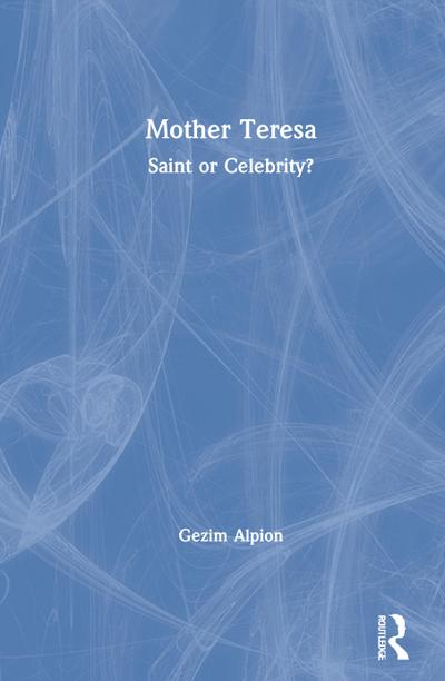 Mother Teresa : Saint or Celebrity? - Gezim Alpion