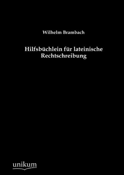 Hilfsbüchlein für lateinische Rechtschreibung - Wilhelm Brambach