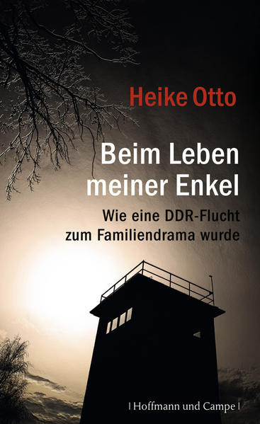 Beim Leben meiner Enkel: Wie eine DDR-Flucht zum Familiendrama wurde - Otto, Heike