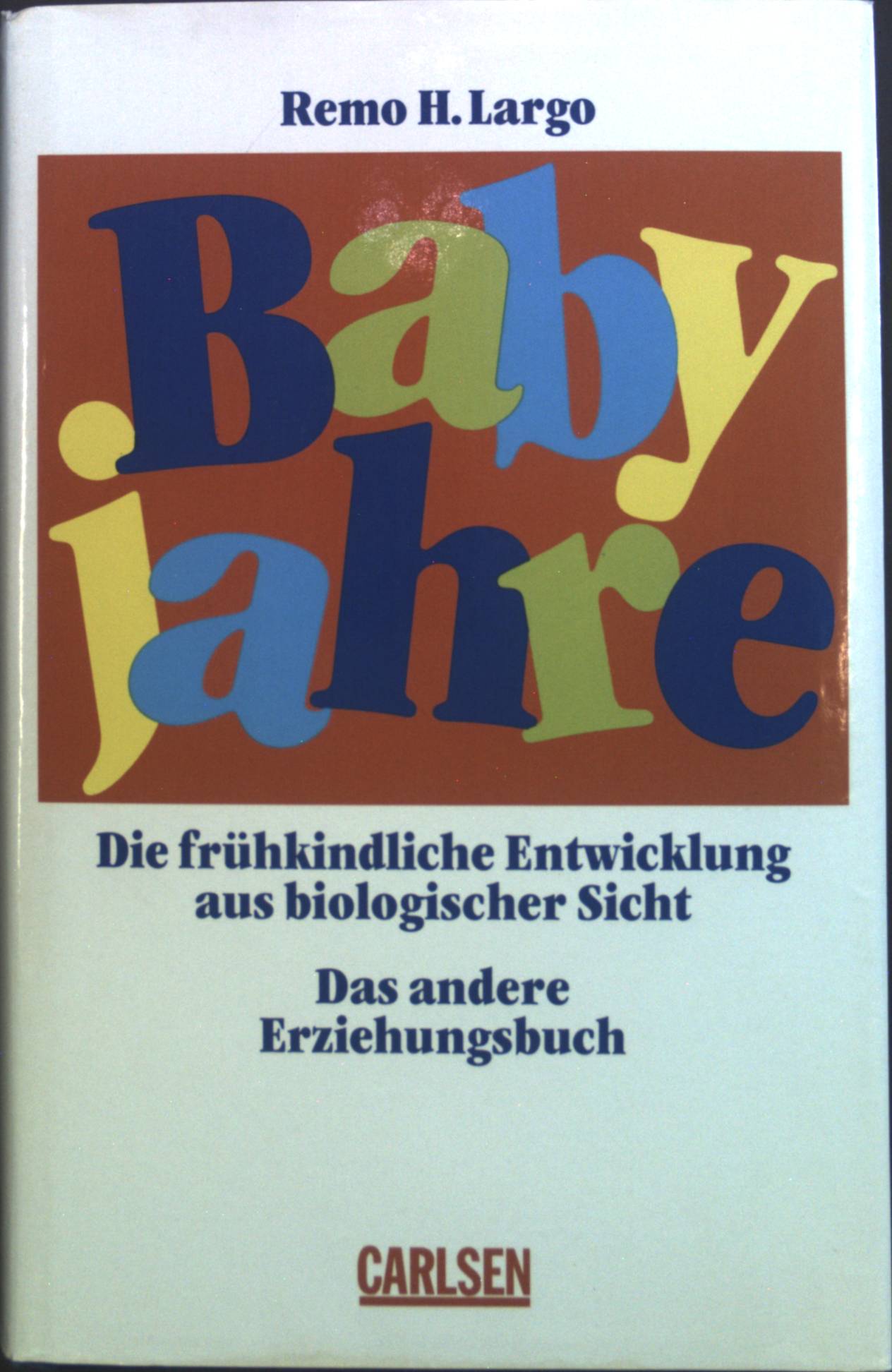 Babyjahre : Die frühkindliche Entwicklung aus biologischer Sicht. Das andere Erziehungsbuch. - Largo, Remo H.