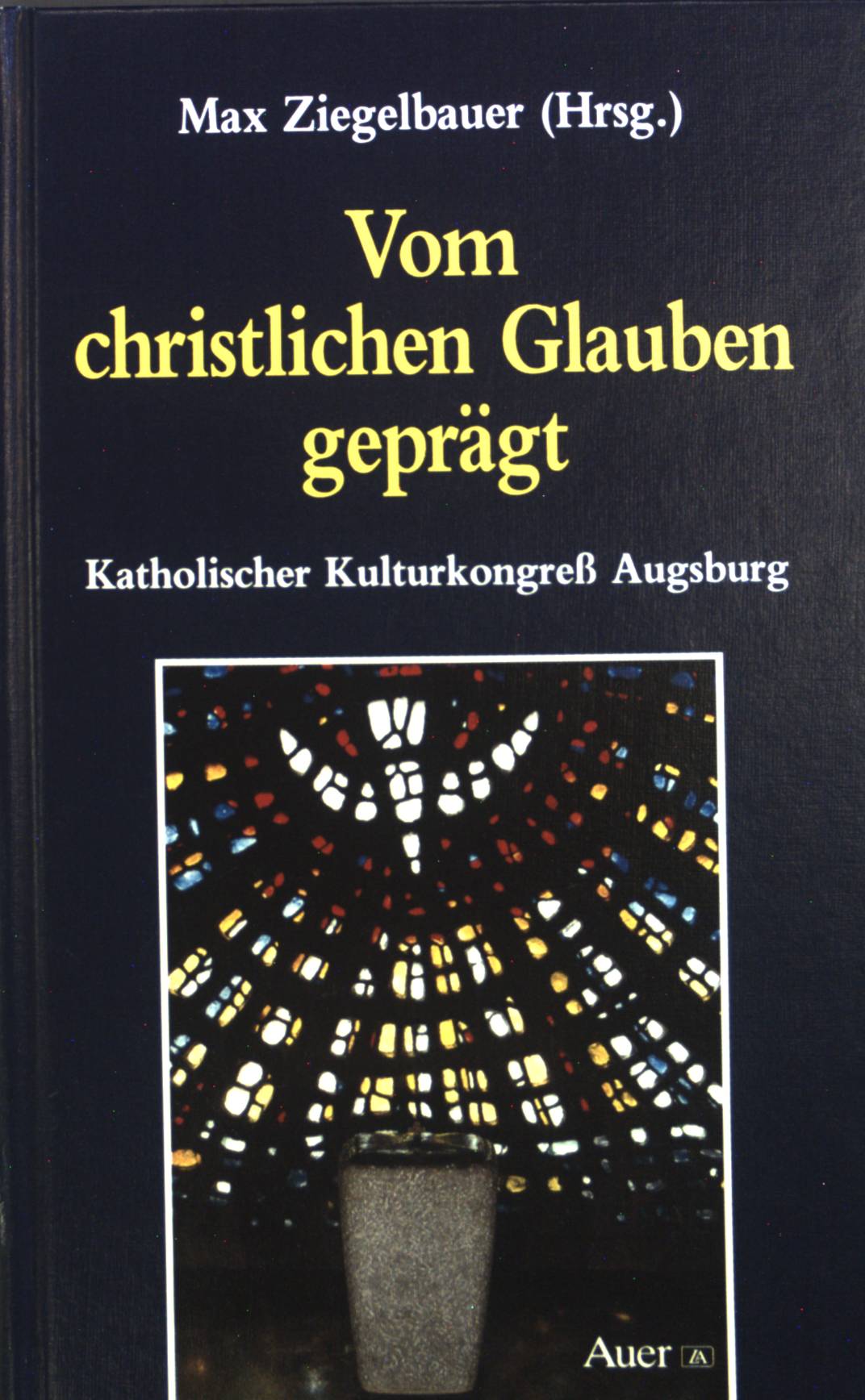 Vom christlichen Glauben geprägt : Katholischer Kulturkongreß Augsburg. - Ziegelbauer, Max, Georg Beis Walter Brandmüller u. a.