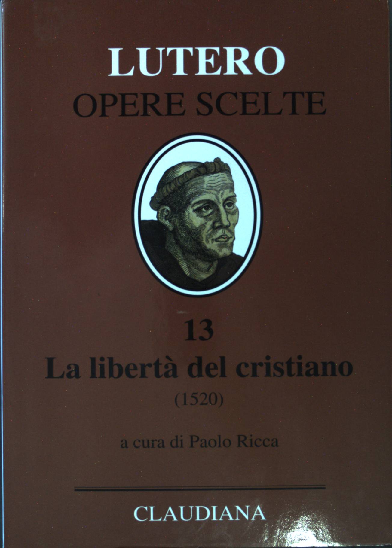La libertà del cristiano : (1520); Lettera a Leone X : con in appendice la bolla Exsurge Domine; introduzione, versione dal latino e note a cura di Paolo Ricca ; versione dal tedesco di Giovanni Miegge. Luther, Martin: Opere scelte ; 13 - Luther, Martin, Paolo Ricca und Giovanni Miegge
