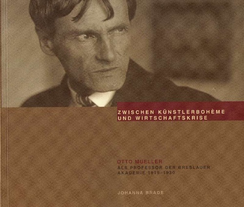 Zwischen Künstlerbohème und Wirtschaftskrise. Otto Müller als Professor der Breslauer Akademie 1919 - 1930. - Brade, Johanna