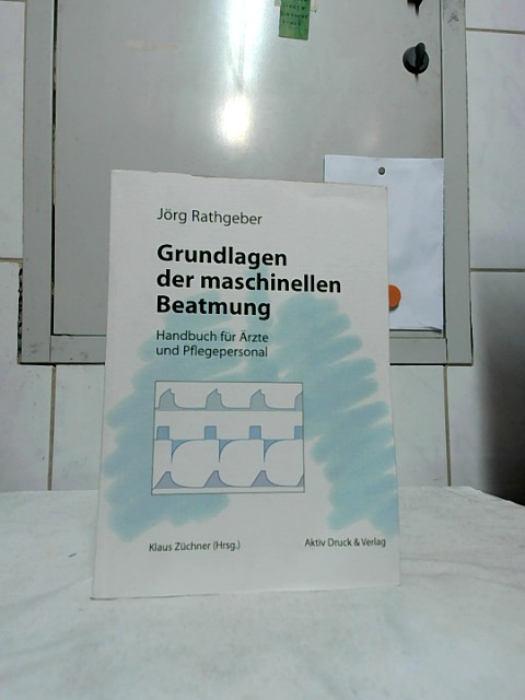 Grundlagen der maschinellen Beatmung : Handbuch für Ärzte und Pflegepersonal. Klaus Züchner (Hrsg.). - Rathgeber, Jörg