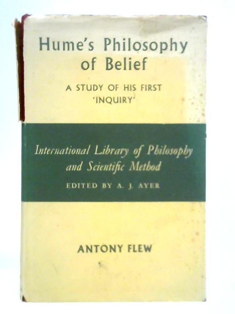 Hume's Philosophy of Belief: a Study of His First 'Inquiry' - Antony Flew