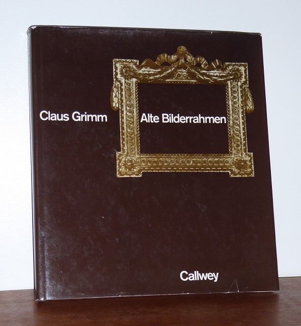 Alte Bilderrahmen. Epochen - Typen - Material. - Grimm, Claus