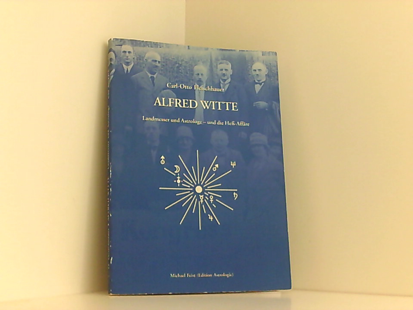 Carl-Otto Fleischhauer: Alfred Witte - Landmesser und Astrologe - und die Heß-Affäre - Carl-Otto, Fleischhauer, Feist Michael Feist Michael u. a.