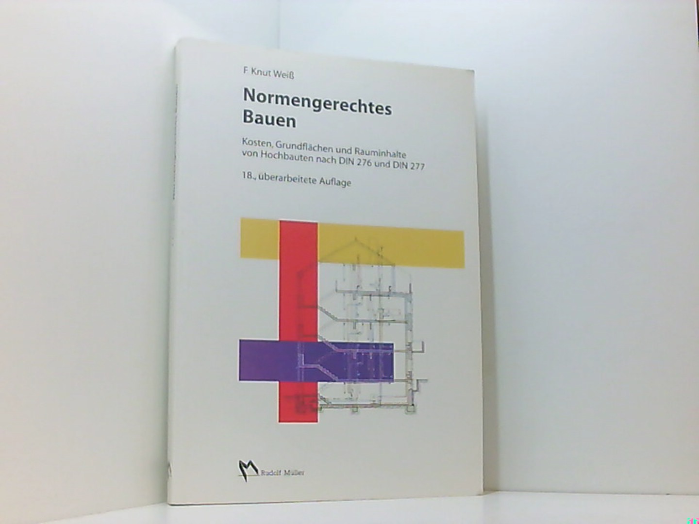 Normengerechtes Bauen: Kosten, Grundflächen und Rauminhalte von Hochbauten nach DIN 276 und DIN 277 - Weiss F, Knut