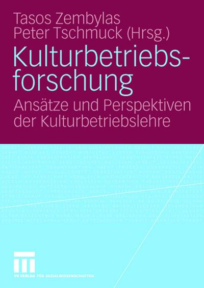 Kulturbetriebsforschung : Ansätze und Perspektiven der Kulturbetriebslehre - Peter Tschmuck Tasos Zembylas