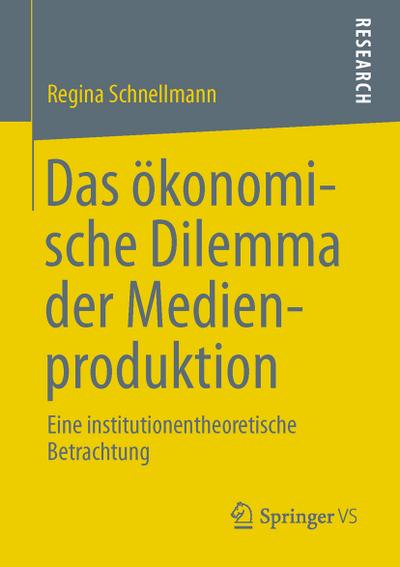 Das ökonomische Dilemma der Medienproduktion : Eine institutionentheoretische Betrachtung - Schnellmann, Regina