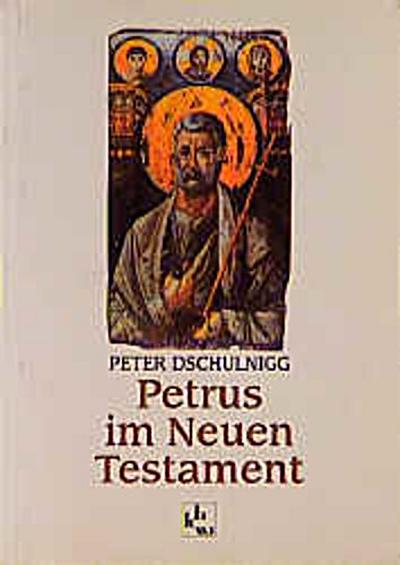 Petrus im Neuen Testament - Peter Dschulnigg