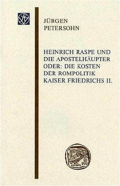 Heinrich Raspe und die Apostelhäupter oder: die Kosten der Rompolitik Kaiser Friedrichs II. - Jürgen Petersohn