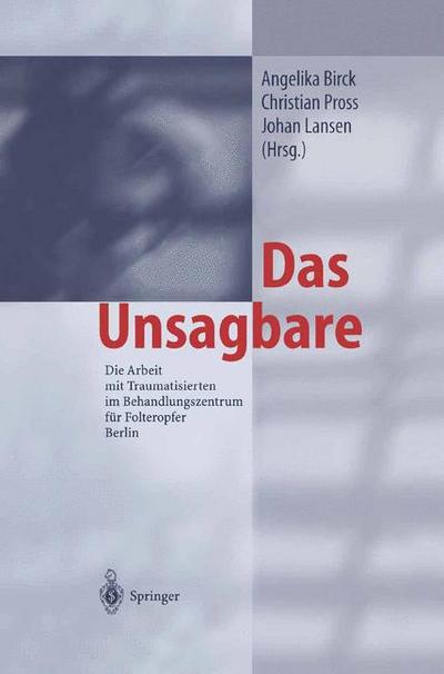 Das Unsagbare : die Arbeit mit Traumatisierten im Behandlungszentrum für Folteropfer Berlin ; Festschrift zum 10jährigen Bestehen des Behandlungszentrums für Folteropfer Berlin - Angelika Birck