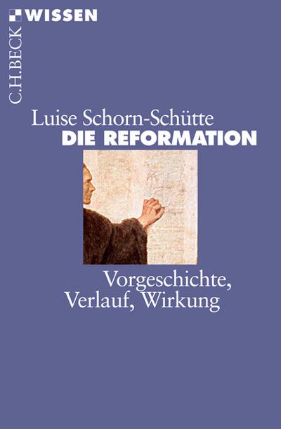 Die Reformation : Vorgeschichte - Verlauf - Wirkung - Luise Schorn-Schütte
