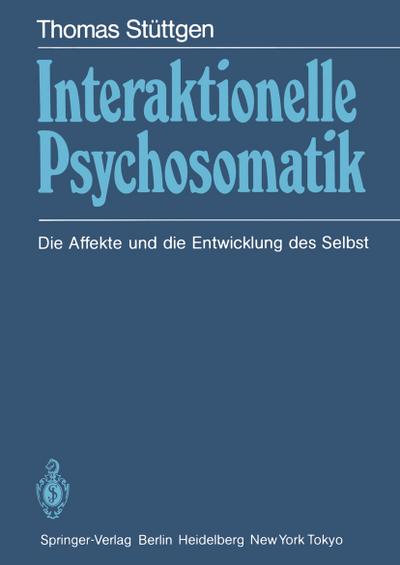 Interaktionelle Psychosomatik : die Affekte und die Entwicklung des Selbst - Stüttgen, Thomas