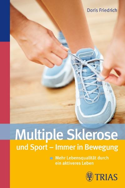 Multiple Sklerose und Sport - immer in Bewegung : mehr Lebensqualität durch ein aktiveres Leben. - Doris Friedrich