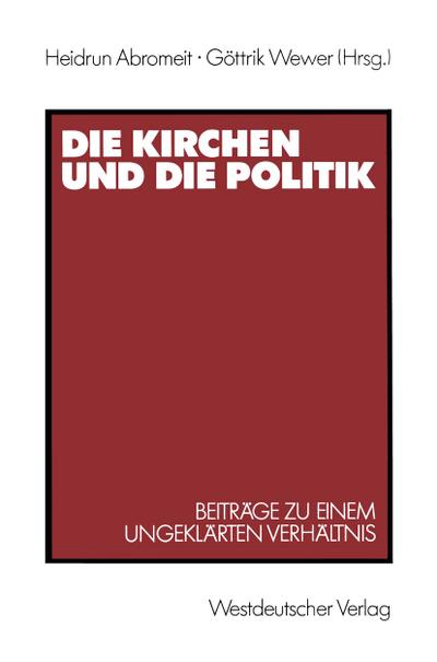 Die Kirchen und die Politik : Beiträge zu einem ungeklärten Verhältnis. - Heidrun (Hrsg.) Abromeit