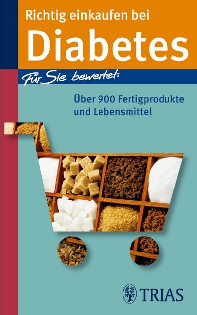 Richtig einkaufen bei Diabetes : [Diagnose, Ernährungs-Tipps, richtig einkaufen, Einkaufs-Tabellen, außer Haus essen, selbst kochen ; für Sie bewertet: über 900 Fertigprodukte und Lebensmittel]. - Karin und Marion Burkard Hofele