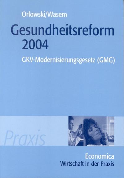 Gesundheitsreform 2004 : GKV-Modernisierungsgesetz (GMG). - Ulrich und Jürgen Wasem Orlowski