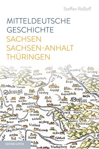 Mitteldeutsche Geschichte: Sachsen - Sachsen-Anhalt - Thüringen - Steffen Raßloff