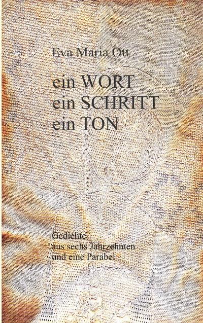 Ein Wort, ein Schritt, ein Ton: Gedichte aus sechs Jahrzehnten und eine Parabel - Eva M Ott