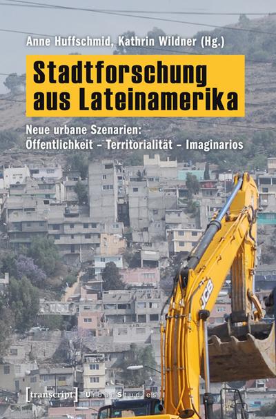 Stadtforschung aus Lateinamerika: Neue urbane Szenarien: Öffentlichkeit - Territorialität - Imaginarios (Urban Studies) - Huffschmid und Wildner Kathrin Anne