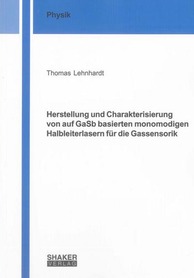 Herstellung und Charakterisierung von auf GaSb basierten monomodigen Halbleiterlasern für die Gassensorik. - Thomas (Verfasser) Lehnhardt