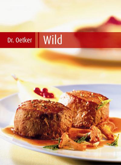 Dr. Oetker - Wild / [Red. Andrea Gloß. Rezeptentwicklung und -beratung Hans-Peter Huke ; Mechthild Plogmaker] - Hans-Peter und Andrea Gloß Huke
