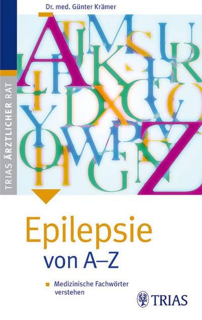 Epilepsie von A-Z: Medizinische Fachwörter verstehen (TRIAS ärztlicher Rat (MVS)) - Günter Krämer