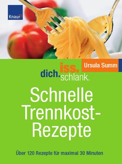 Iss.Dich.schlank. Schnelle Trennkostrezepte: Über 120 Rezepte für maximal 30 Minuten - Ursula Summ