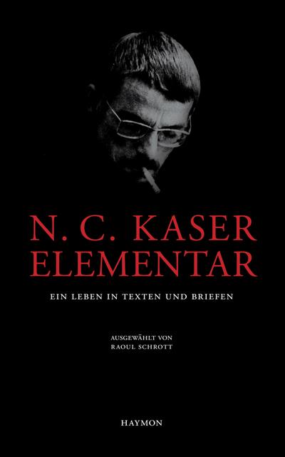 N. C. Kaser elementar. Ein Leben in Texten und Briefen, ausgewählt von Raoul Schrott - Schrott Raoul