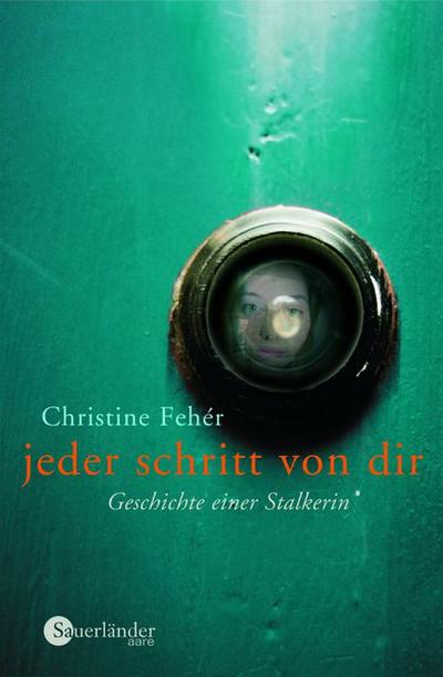 Jeder Schritt von dir: Geschichte einer Stalkerin - Christine Feher
