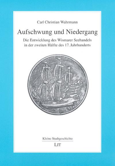 Aufschwung und Niedergang: Die Entwicklung des Wismarer Seehandels in der zweiten Hälfte des 17. Jahrhunderts - Carl C Wahrmann